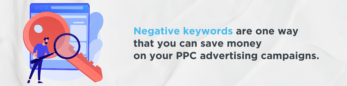 Negative keywords are one way that you can save money on your PPC advertising campaigns