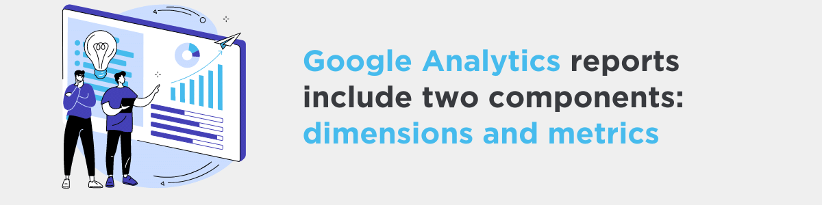A graphic with text: Google Analytics reports include two components - dimensions and metrics