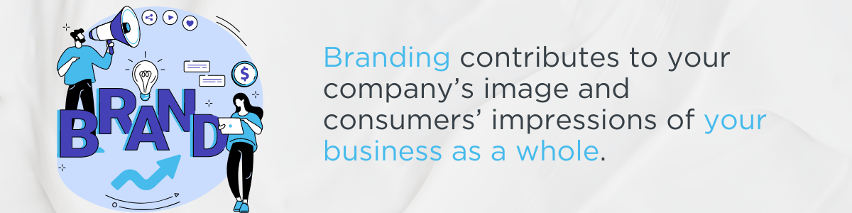 Graphic with text that reads, "Branding contributes to your company's image and consumers' impressions of your business as a whole."