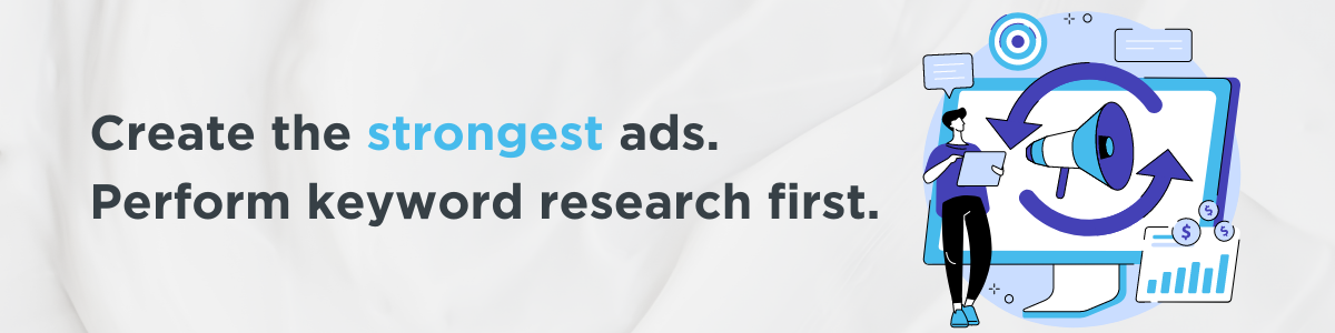 Create the strongest ads. Perform keyword research first.