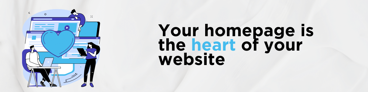 Your homepage is the heart of your website