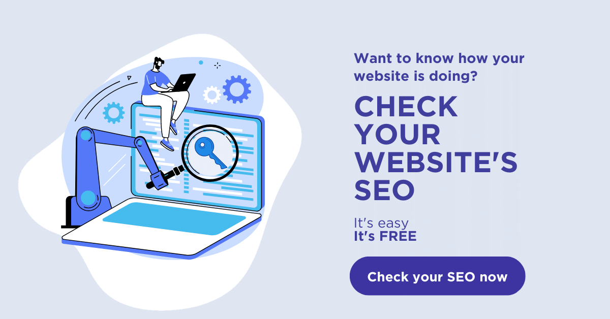 Want to know how your website is doing? Check your website's SEO. It's easy. It's free. A button with the text "Check your SEO now".